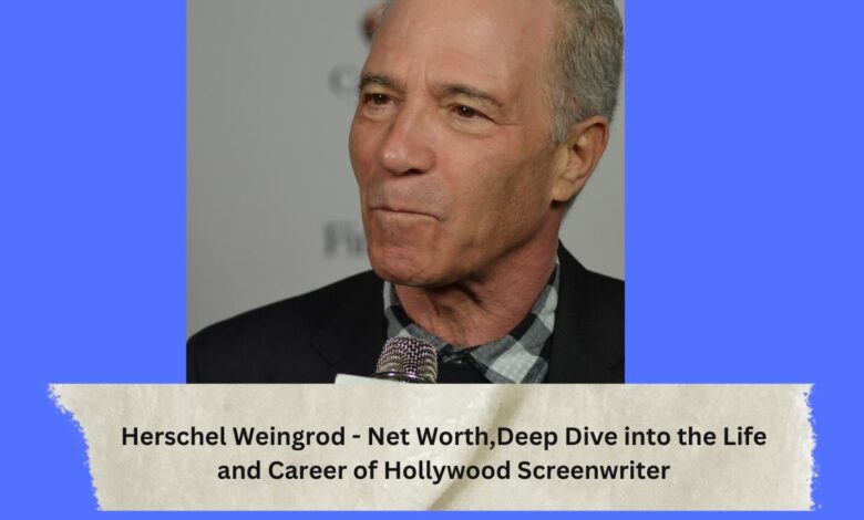 Herschel Weingrod - Net Worth,Deep Dive into the Life and Career of Hollywood Screenwriter